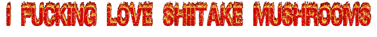 flaming text gif that reads "i fucking love shiitake mushrooms"